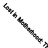 Lost in Motherhood: The Memoir of a Woman who Gained a Baby and Lost Her Sht, Ti